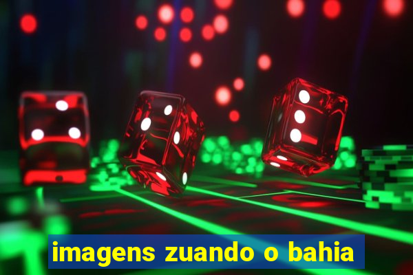 imagens zuando o bahia