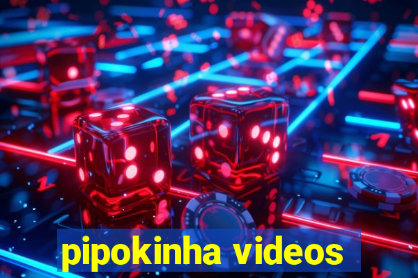 pipokinha videos