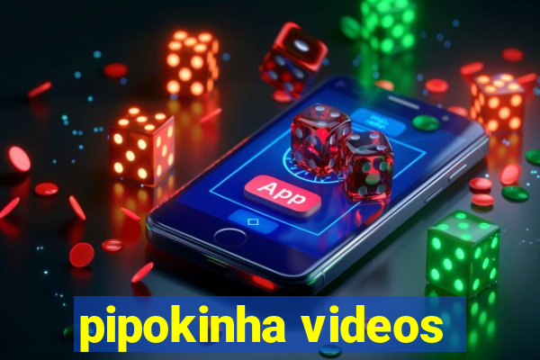 pipokinha videos