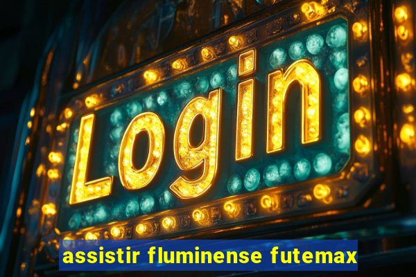 assistir fluminense futemax