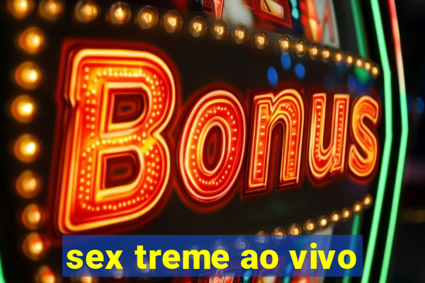 sex treme ao vivo