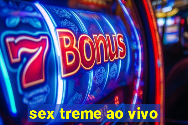 sex treme ao vivo