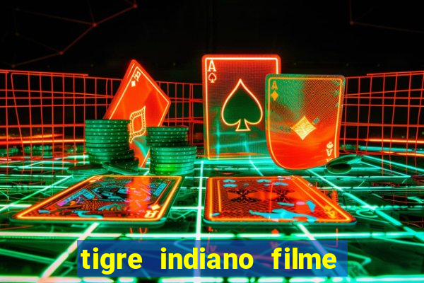 tigre indiano filme indiano tigre e drago