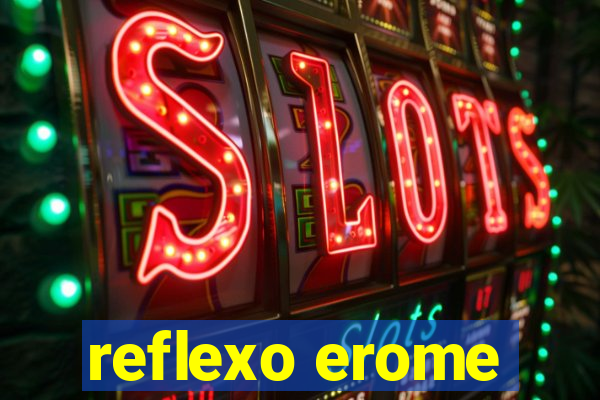 reflexo erome