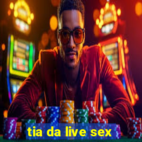 tia da live sex