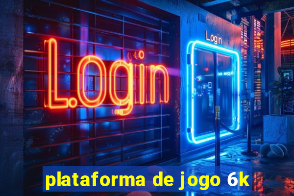 plataforma de jogo 6k