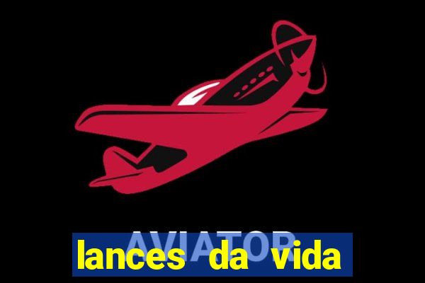 lances da vida assistir online
