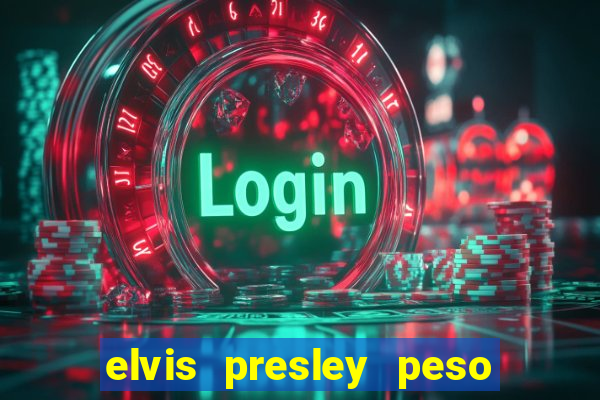 elvis presley peso e altura
