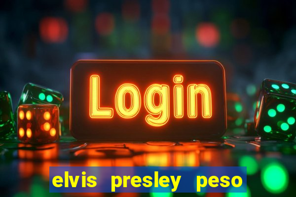 elvis presley peso e altura