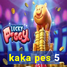 kaka pes 5
