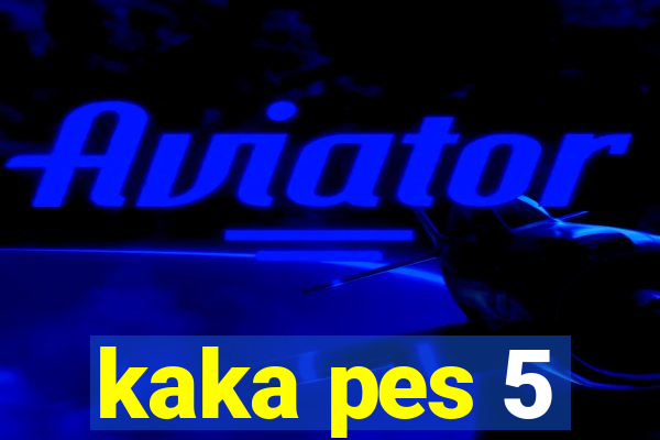 kaka pes 5