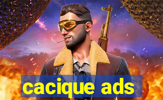 cacique ads