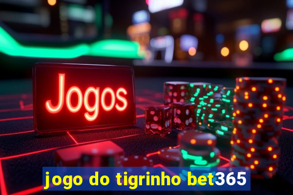 jogo do tigrinho bet365