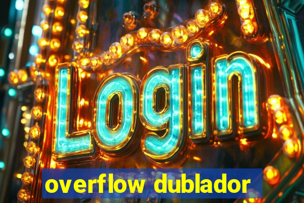 overflow dublador