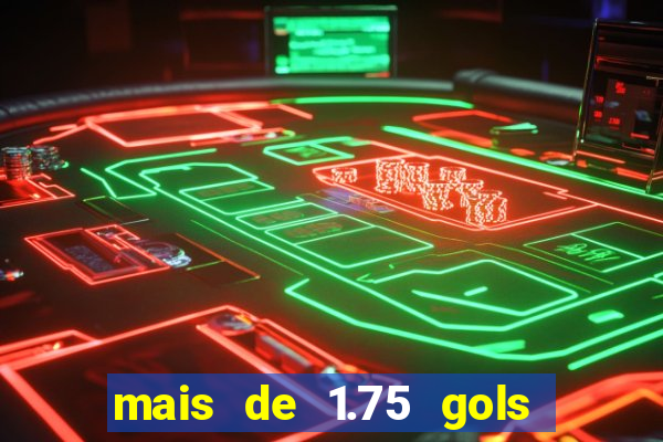 mais de 1.75 gols o que significa estrela bet