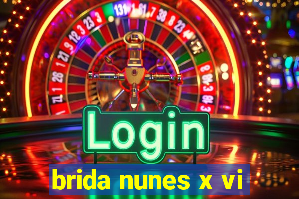 brida nunes x vi