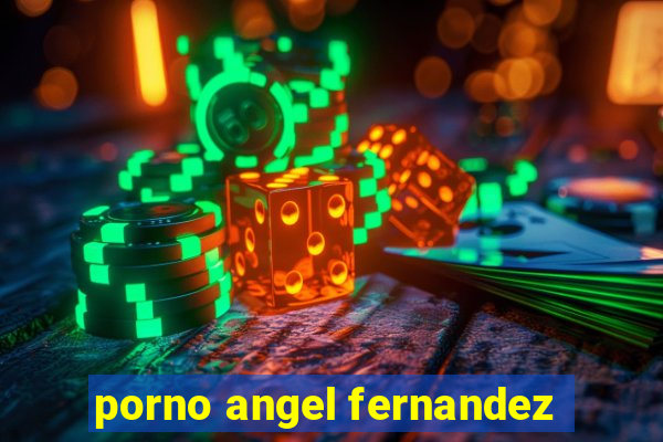 porno angel fernandez