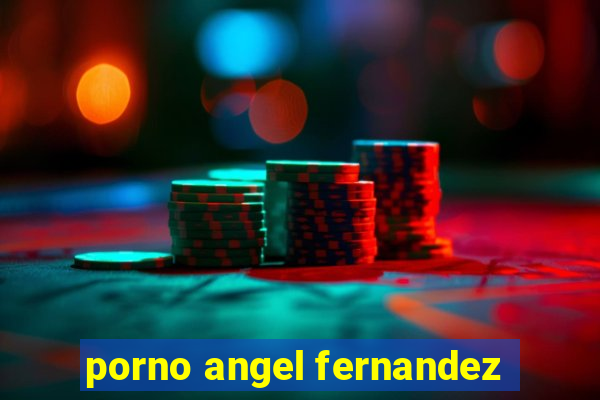 porno angel fernandez