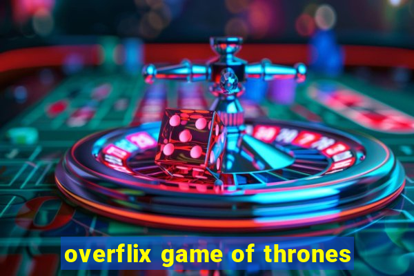 overflix game of thrones