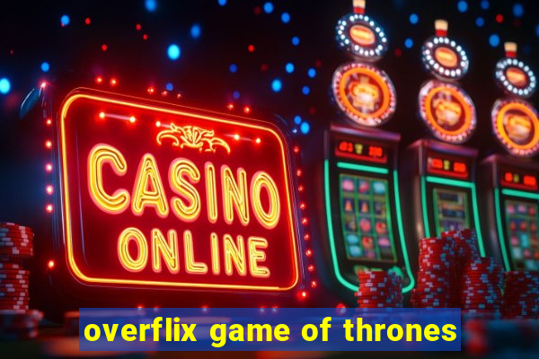 overflix game of thrones