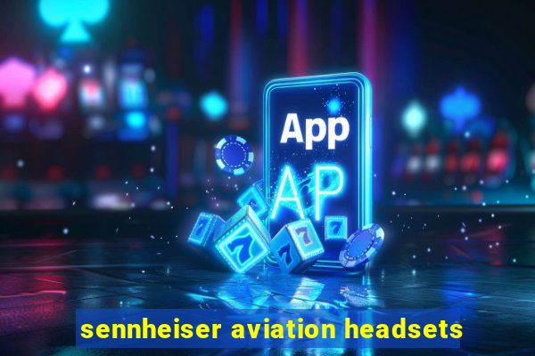 sennheiser aviation headsets
