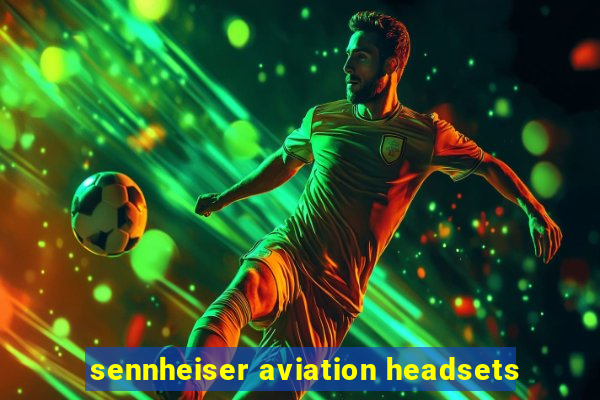 sennheiser aviation headsets