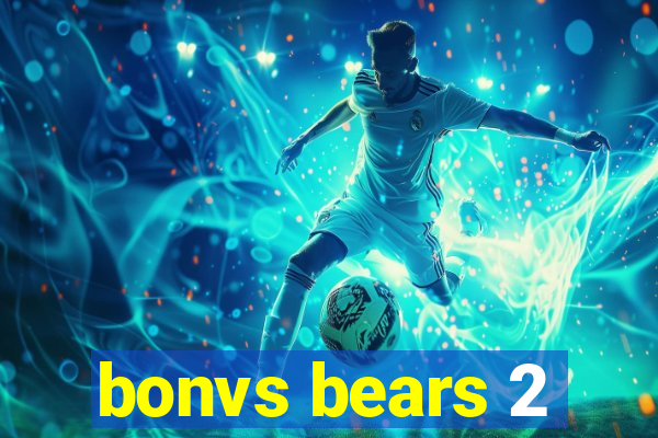 bonvs bears 2