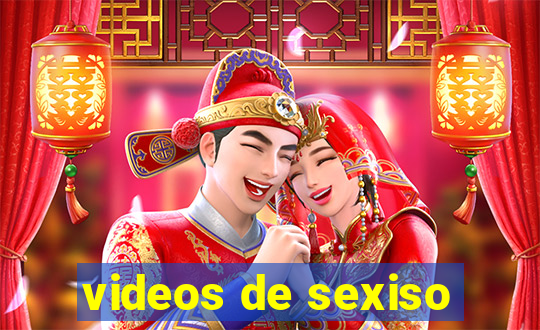 videos de sexiso