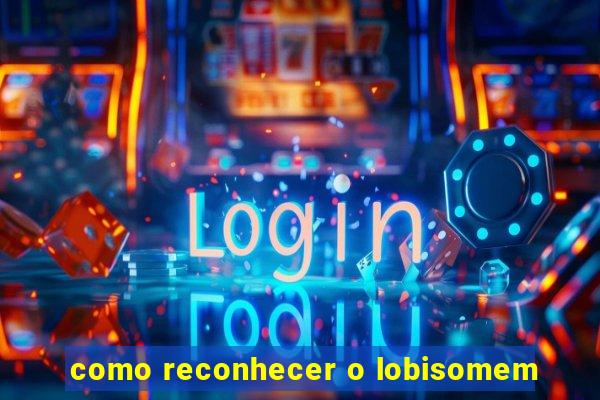 como reconhecer o lobisomem