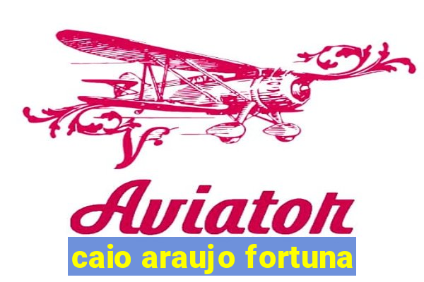 caio araujo fortuna