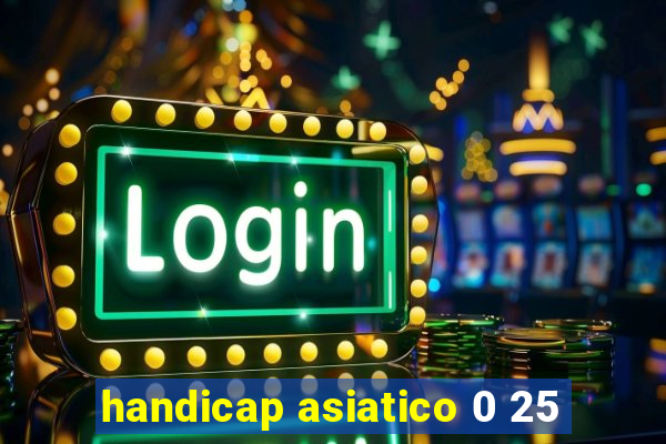 handicap asiatico 0 25
