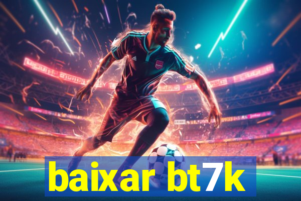 baixar bt7k