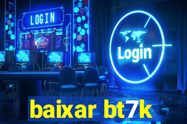 baixar bt7k