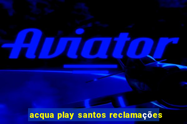 acqua play santos reclamações