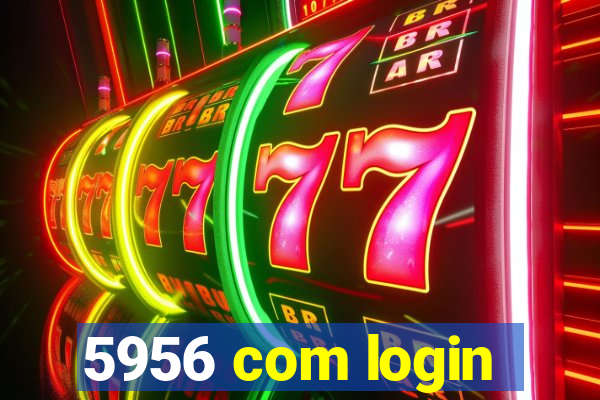 5956 com login