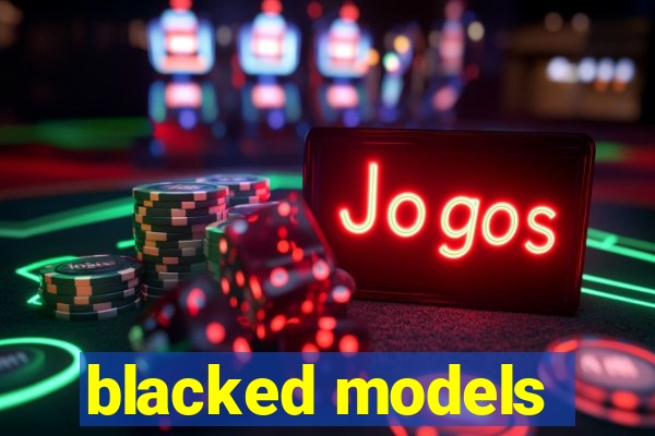 blacked models