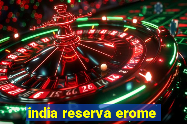 india reserva erome