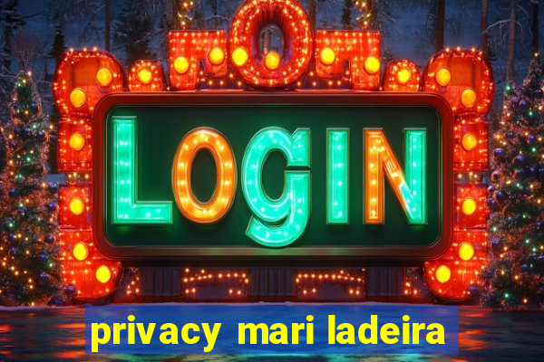 privacy mari ladeira