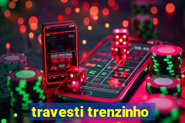 travesti trenzinho