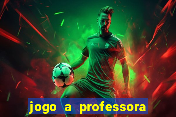 jogo a professora escola legal