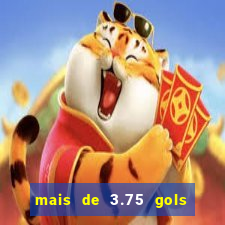 mais de 3.75 gols o que significa