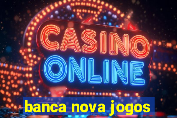 banca nova jogos