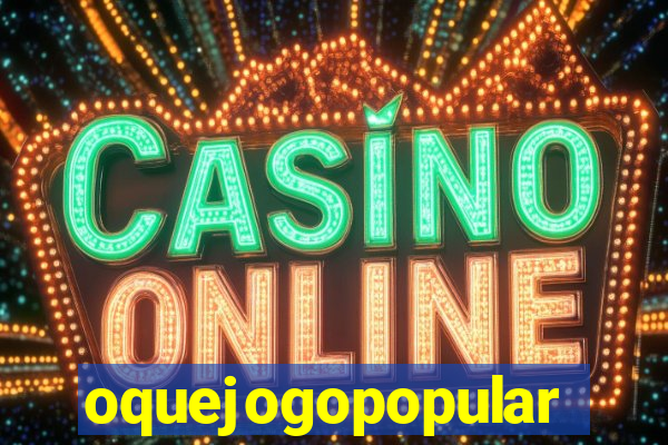 oquejogopopular