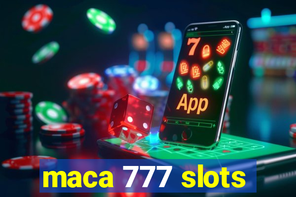 maca 777 slots