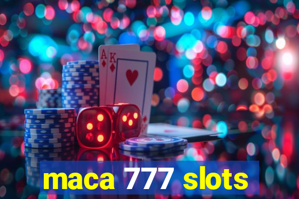 maca 777 slots