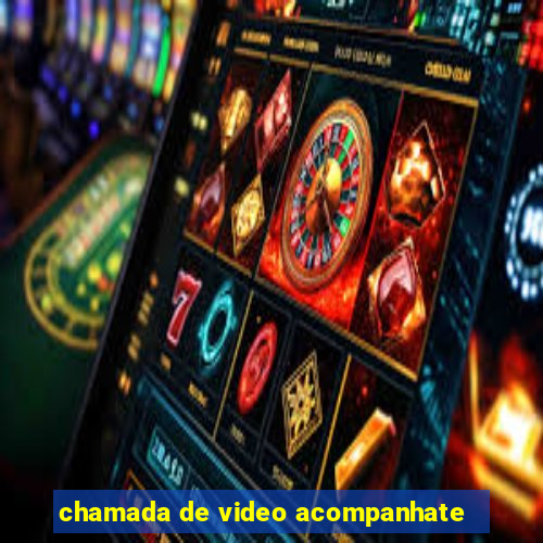 chamada de video acompanhate