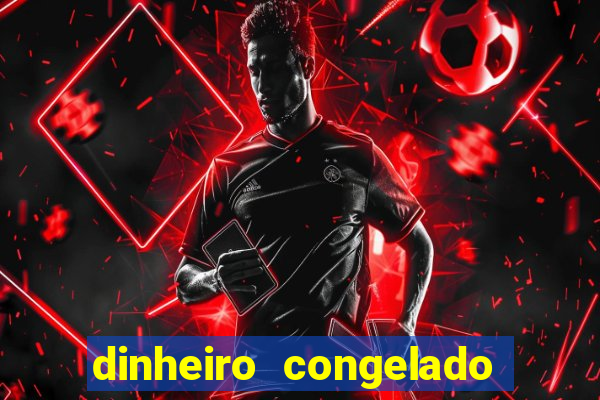 dinheiro congelado na plataforma de jogos