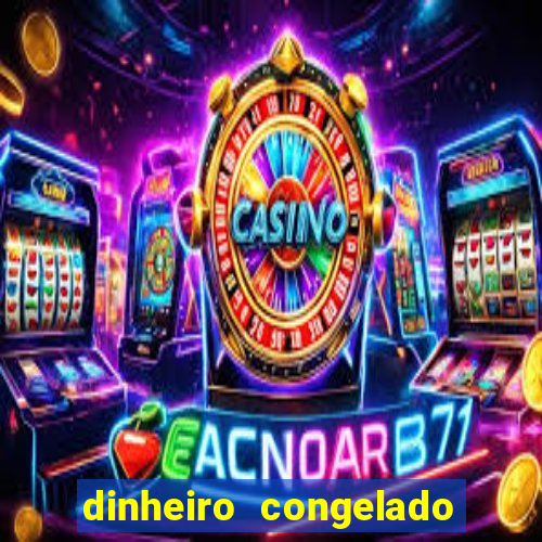 dinheiro congelado na plataforma de jogos