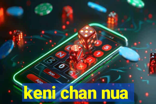 keni chan nua