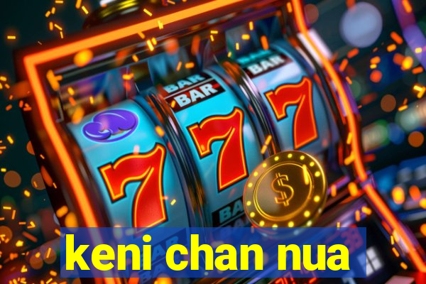 keni chan nua